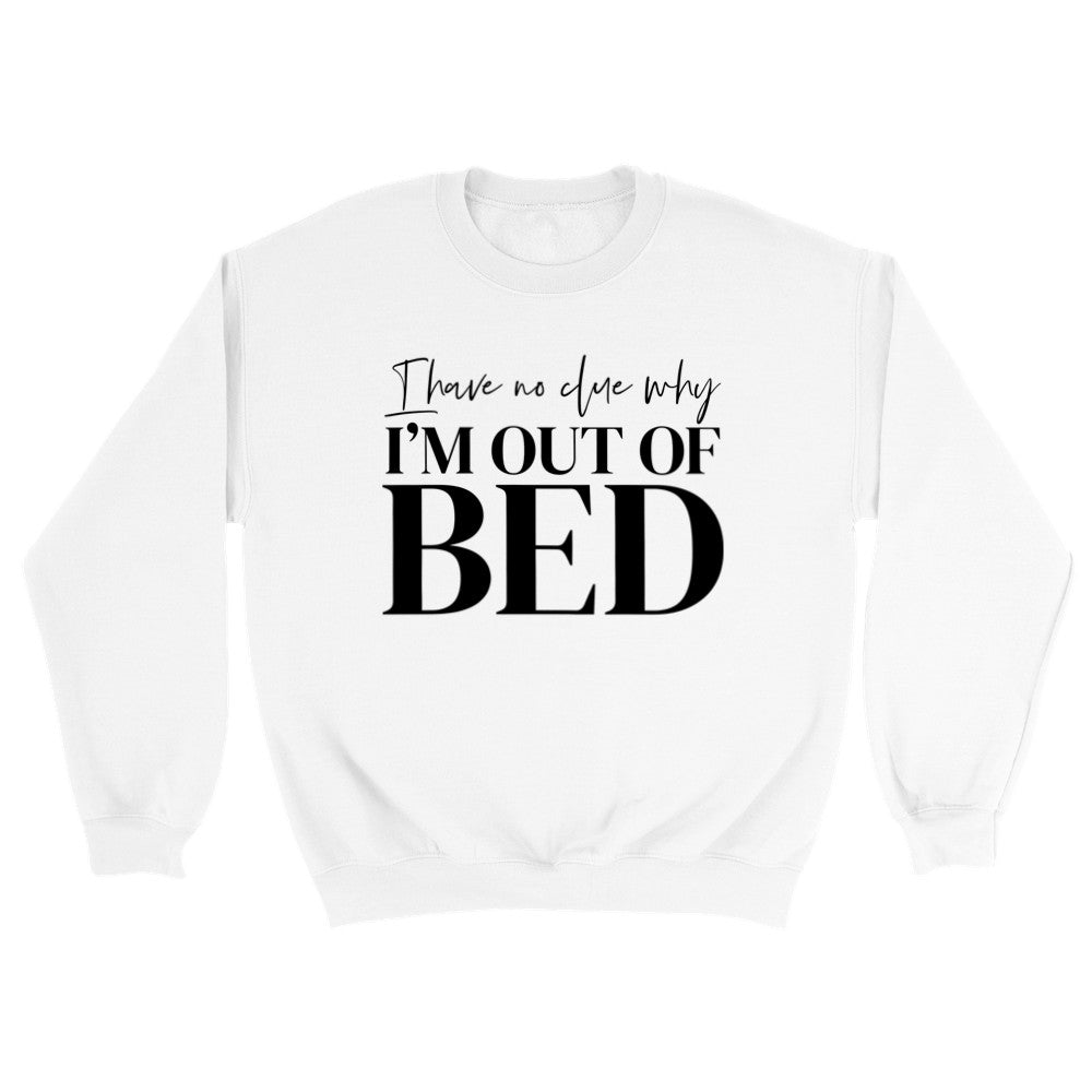 I'm Out Of Bed Sweatshirt