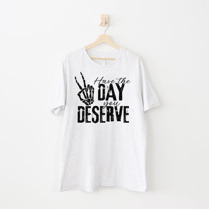 Have The Day You Deserve T-skjorte